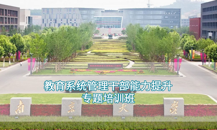 南京大学教师培训-教育系统管理干部能力提升专题培训班