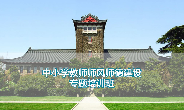 培训课程-南京大学中小学教师师风师德建设专题培训班